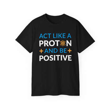 Act Like A Proton And Be Positive • T-shirt • Black Hat Pixels • Unisex apparel by Black Hat Pixels