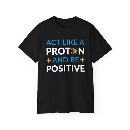 Act Like A Proton And Be Positive • T-shirt • Black Hat Pixels • Unisex apparel by Black Hat Pixels