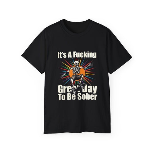 It’s A F*cking Great Day To Be Sober • Skater • T-Shirt