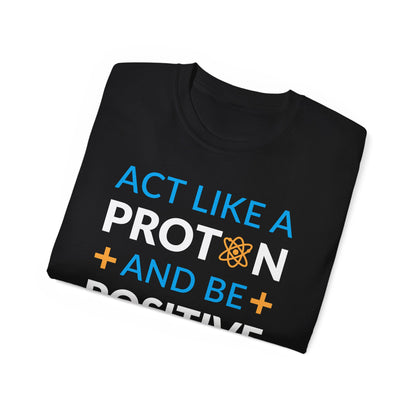 Act Like A Proton And Be Positive • T-shirt • Black Hat Pixels • Unisex apparel by Black Hat Pixels