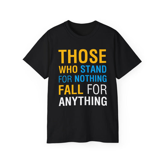 Those Who Stand For Nothing Will Fall For Anything • T-Shirt • Black Hat Pixels • Unisex apparel by Black Hat Pixels
